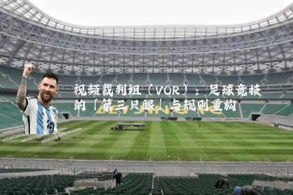 视频裁判组（VOR）：足球竞技的「第三只眼」与规则重构