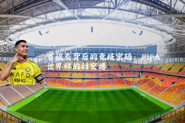 赛程表背后的竞技密码:FIFA世界杯的时空博弈