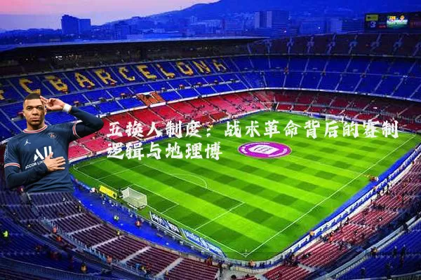 五换人制度：战术革命背后的赛制逻辑与地理博弈