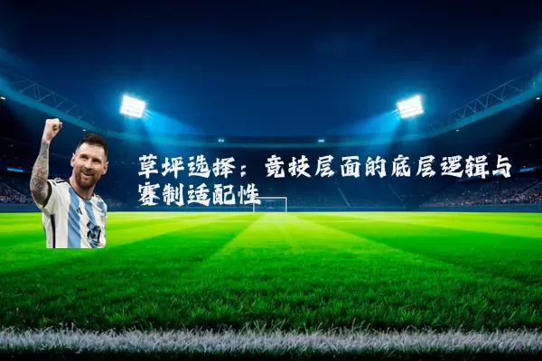 草坪选择：竞技层面的底层逻辑与赛制适配性